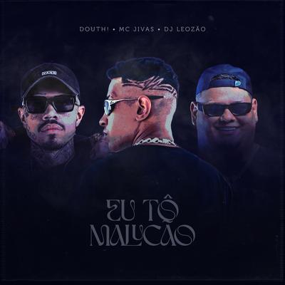 Eu To Malucao By Douth!, Mc Jivas, Dj Leozão's cover