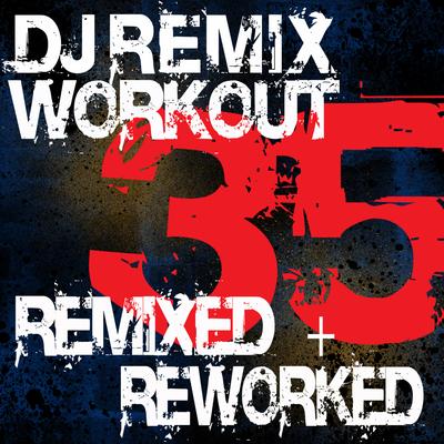 DJ Remix Workout - 35 Remixed + Reworked's cover
