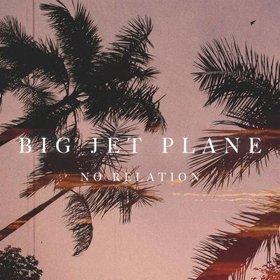 Big Jet Plane By No Relation's cover