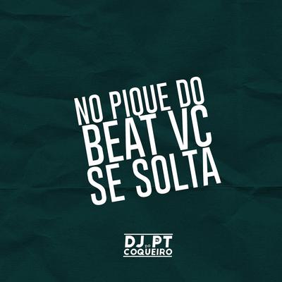 No Pique do Beat Vc Se Solta By Dj PT do Coqueiro's cover