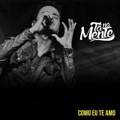 Como Eu Te Amo By Tá Na Mente's cover