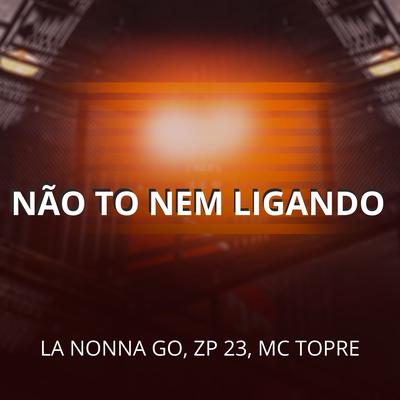 Não to Nem Ligando By La Nonna Go, ZP 23, Mc Topre's cover