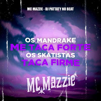 OS MANDRAKE ME TACA FORTE, OS SKATISTAS TACA FIRME By MC Mazzie, DJ PATTATYNOBEAT's cover