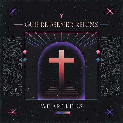 Our Redeemer Reigns By We Are Heirs's cover