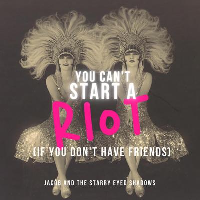 You Can't Start a Riot (if you don't have friends) By Jacob and the Starry Eyed Shadows's cover