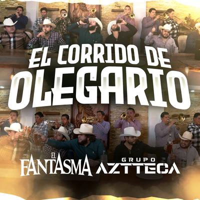 El Corrido de Olegario By El Fantasma, Grupo Aztteca's cover