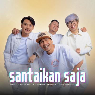 SANTAIKAN SAJA By Elcaff, Ebith Beat A, Manshur Angklung, DJ SuLFuric's cover