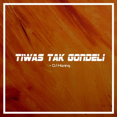  Tiwas Tak Gondeli By DJ Haning's cover