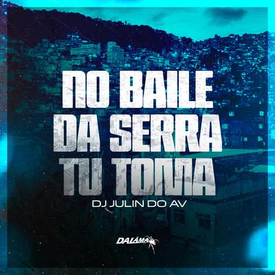 No Baile Da Serra Tu Toma By DJ JULIN DO AV, Mc Thay RJ, Mc Panico, Mc 7 delas's cover