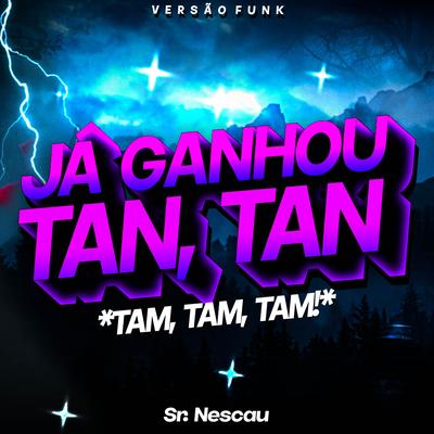 Já ganhou tan, tan, tan (Funk) By Sr. Nescau's cover