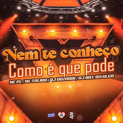 Nem Te Conheço - Como É Que Pode By DJ Dozabri, Mc Talibã, MC PL, Dj Biel Divulga's cover