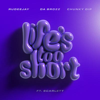 Life’s Too Short (feat. Scarlett) By Rudeejay, Da Brozz, Chunky Dip, Scarlett's cover