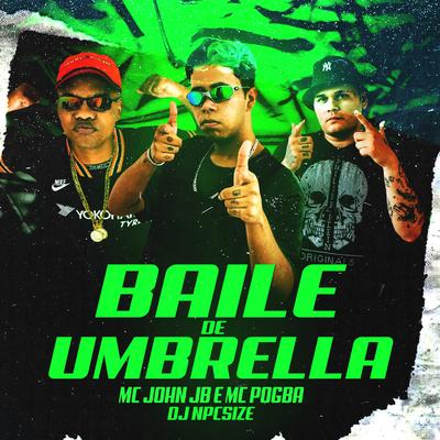 BAILE DE UMBRELLA By DJ NpcSize, MC John JB, Mc Pogba's cover