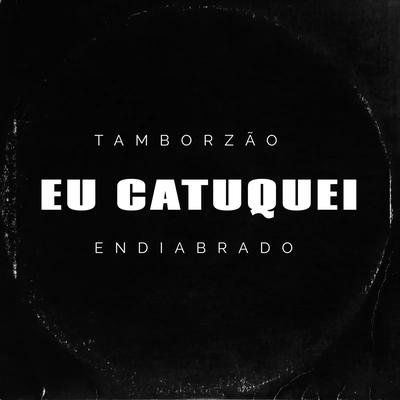 Eu Catuquei x Tamborzão Endiabrado By DJ 2R Sucessada's cover