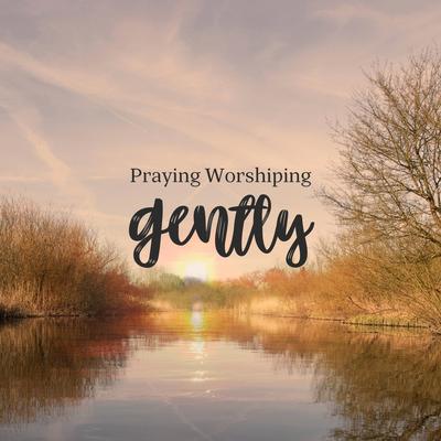 Gently By Praying Worshiping's cover