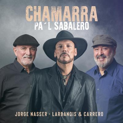 Chamarra pa'l Sabalero By Jorge Nasser, Larbanois & Carrero's cover