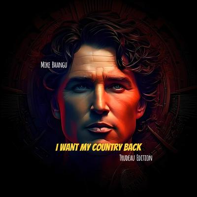 I Want My Country Back: Trudeau Edition By Mike Bhangu's cover