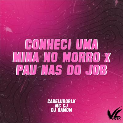 Conheci uma Mina no Morro X Pau nas do Job By CABELUDORLK, MC CJ, DJ RAMOM's cover