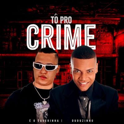 Tô Pro Crime By É O CAVERINHA, Duduzinho's cover