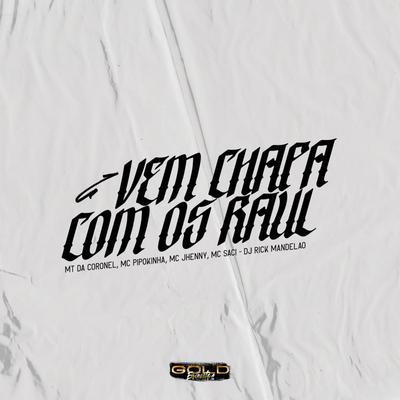 Mtg - Vem Chapa Com os Raul By DJ Rick Mandelão, MT da Coronel, MC Pipokinha, MC Saci, mc jhenny's cover