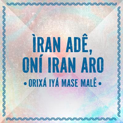 Ìran Adê, Oní Iran Aro - Orìxá Iyá Mase Malê's cover