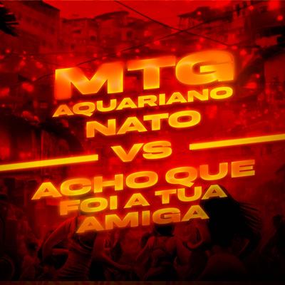 MTG Aquariano Nato VS Acho Que Foi a Tua Amiga (Remix)'s cover