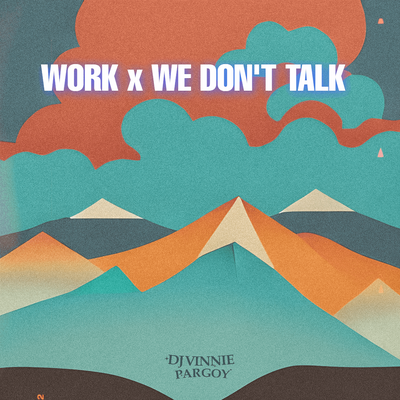 Work X We Don't Talk By DJ VINNIE PARGOY's cover