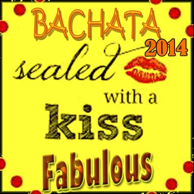 Bachata 2014 Fabulous: Sealed With a Kiss's cover