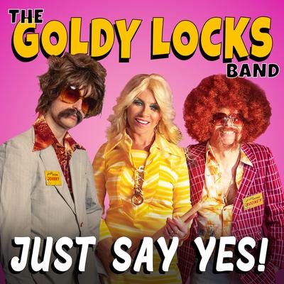 Just Say Yes By THE GOLDY LOCKS BAND's cover