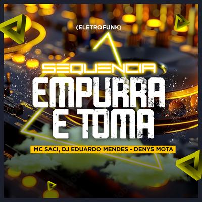 Sequencia do Empurra e Toma (Eletrofunk) By dj eduardo mendes, MC Saci, Denys Mota's cover