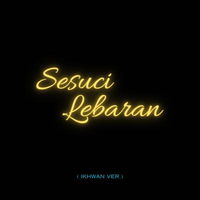 Sesuci Lebaran (Ikhwan ver.)'s cover