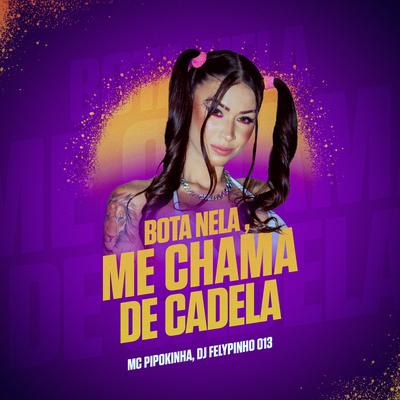 Bota Nela, Me Chama de Cadela By MC Pipokinha, DJ FELYPINHO 013's cover