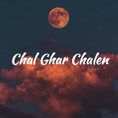 Chal Ghar Chalen's cover