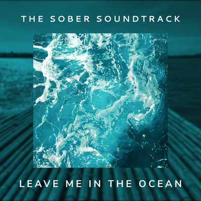 Leave Me in the Ocean By The Sober Soundtrack's cover