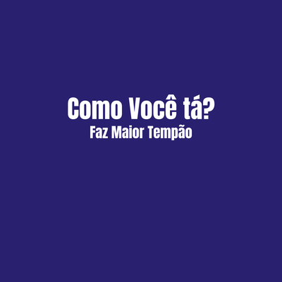 Como Você tá? / Faz Maior Tempão's cover