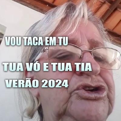 Vou Taca em Tu Tua Vó e Tua Tia (Verão 2024)'s cover