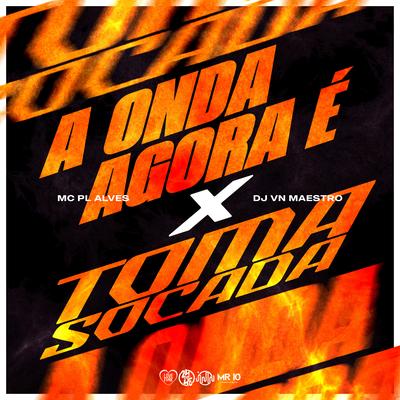 A Onda Agora É X Toma Socada By Dj VN Maestro, mc pl alves's cover