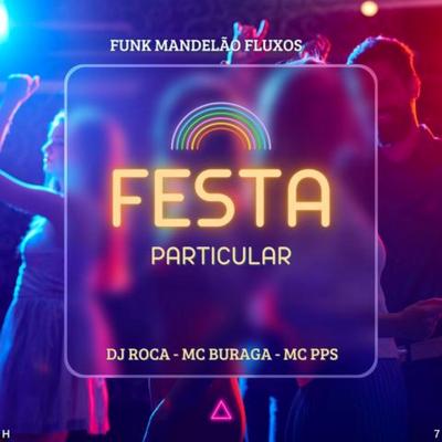 Festa Particular By DJ Roca, MC Buraga, Funk Mandelão Fluxos, MC PPS's cover