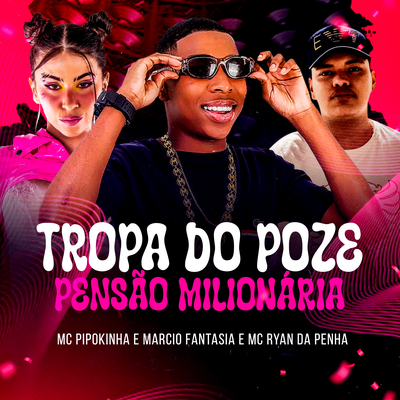 Tropa do Poze Pensão Milionária By MC Pipokinha, Márcio Fantasia, DJ RYAN DA PENHA's cover