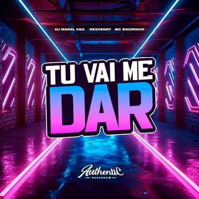 Tu Vai Me Dar By DJ MANEL 062, Authentic Records, Mc Magrinho, Dexhenry's cover