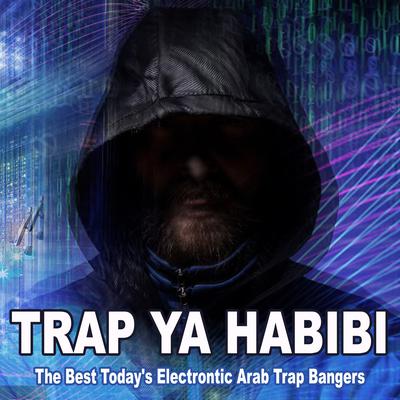 Trap Ya Habibi (The Best Today's Electrontic Arab Trap Bangers)'s cover