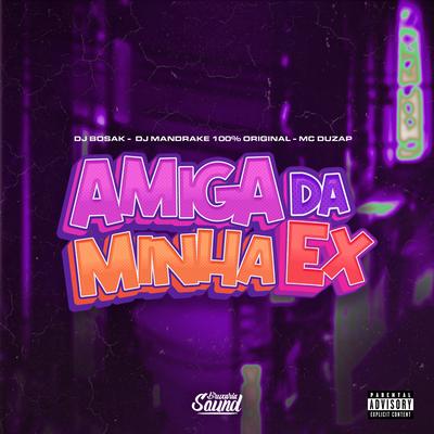 Amiga da Minha Ex By DJ Bosak, DJ Mandrake 100% Original, MC Duzap's cover