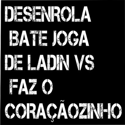 Desenrola Bate Joga de Ladin Vs Faz o Coraçãozinho's cover