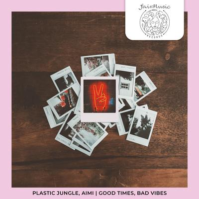Good Times, Bad Vibes By Aimi, Plastic Jungle's cover