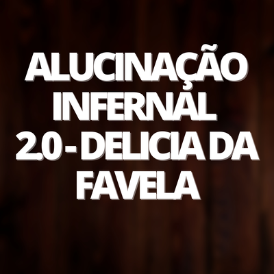 Alucinação Infernal 2.0 - Delicia da Favela By DJ Oliver Mendes's cover