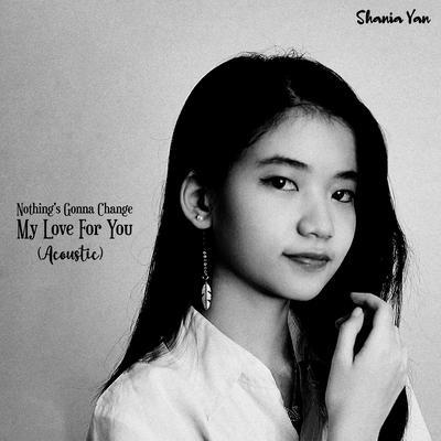 Nothing's Gonna Change My Love For You (Acoustic) By Shania Yan's cover