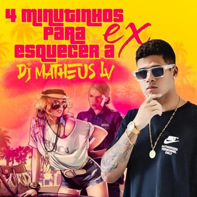 4 Minutinhos Para Esquecer a Ex By DJ Matheus LV's cover