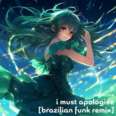 I must apologise (Nightcore Brazilian Funk Remix)'s cover