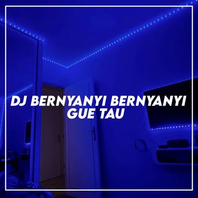 DJ BERNYANYI BERNYANYI X GUE TAU's cover