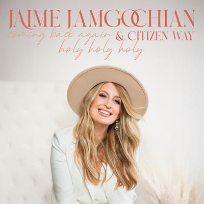 Coming Back Again (Holy, Holy, Holy) By Jaime Jamgochian, Citizen Way's cover